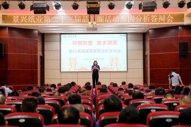 景興紙業(yè)第二十三屆品管圈原因分析競(jìng)賽活動(dòng)|以質(zhì)量促發(fā)展，以質(zhì)量求卓越